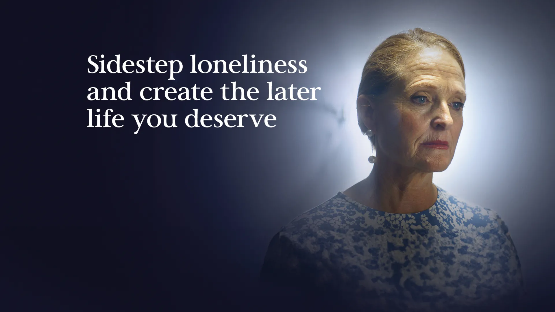Sidestep loneliness and create the later life you deserve