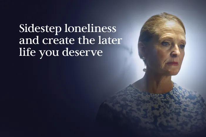 Sidestep loneliness and create the later life you deserve